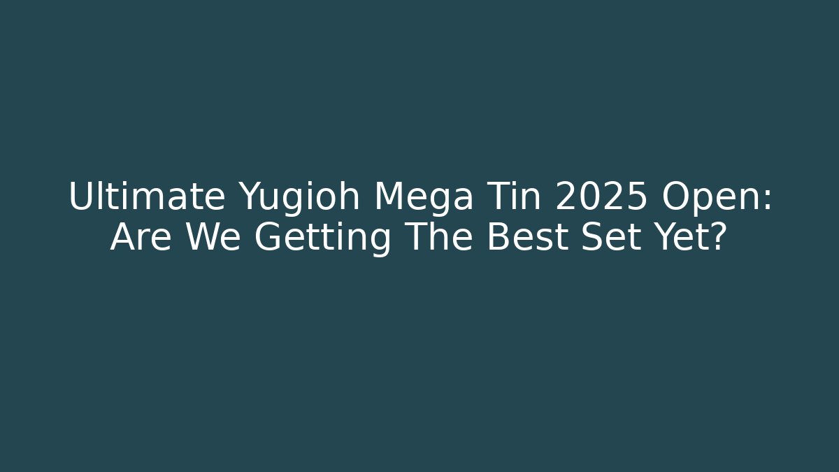 Ultimate Yugioh Mega Tin 2025 Open: Are We Getting The Best Set Yet?