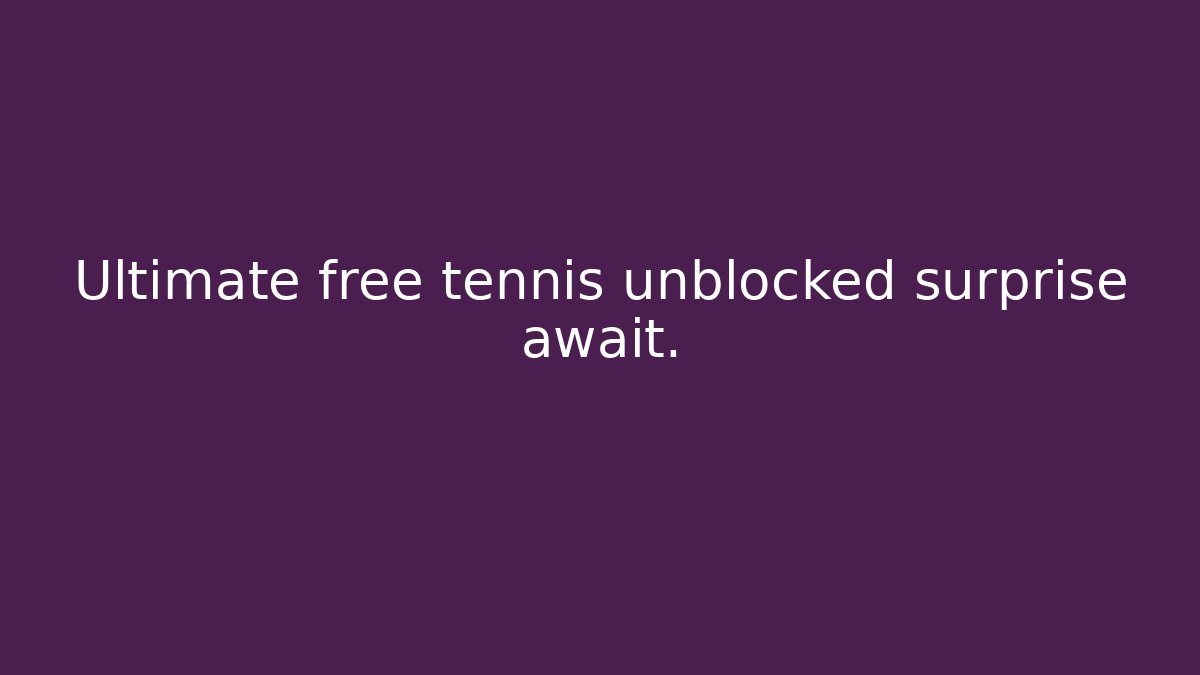 Ultimate free tennis unblocked surprise await.