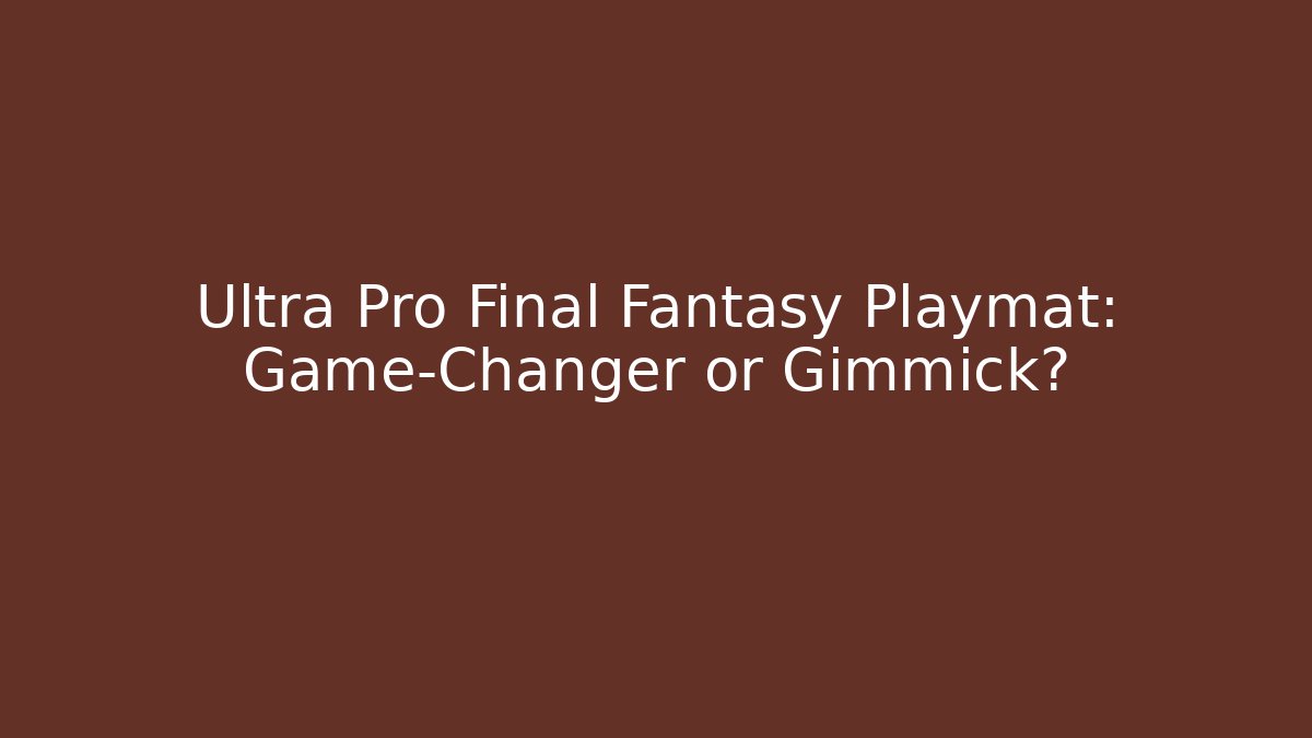Ultra Pro Final Fantasy Playmat: Game-Changer or Gimmick?