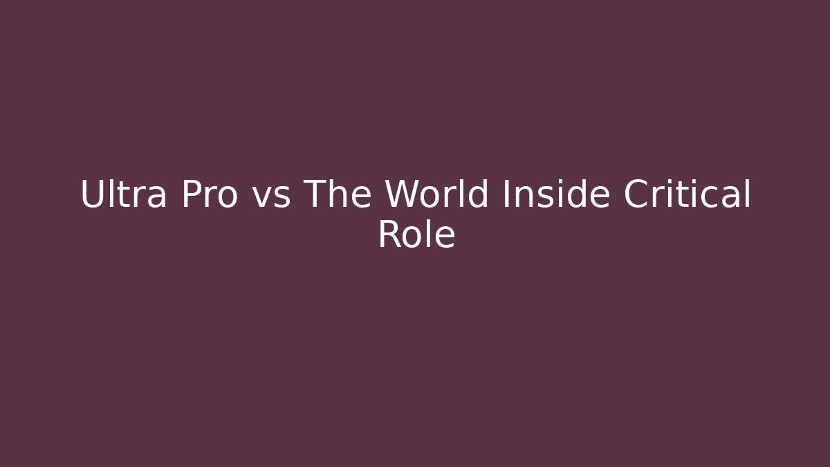 Ultra Pro vs The World Inside Critical Role