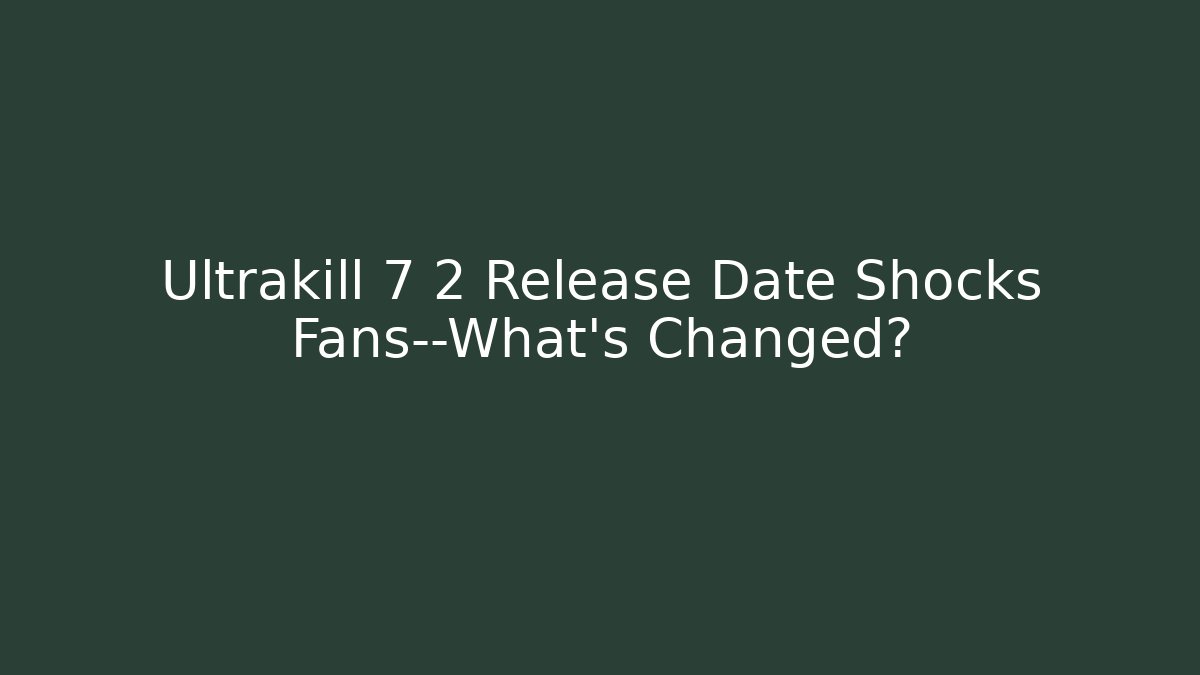 Ultrakill 7 2 Release Date Shocks Fans—What’s Changed?