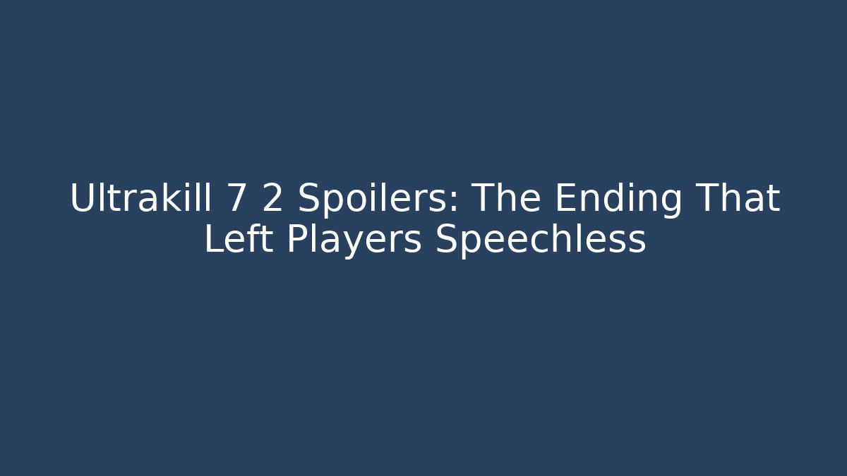 Ultrakill 7 2 Spoilers: The Ending That Left Players Speechless