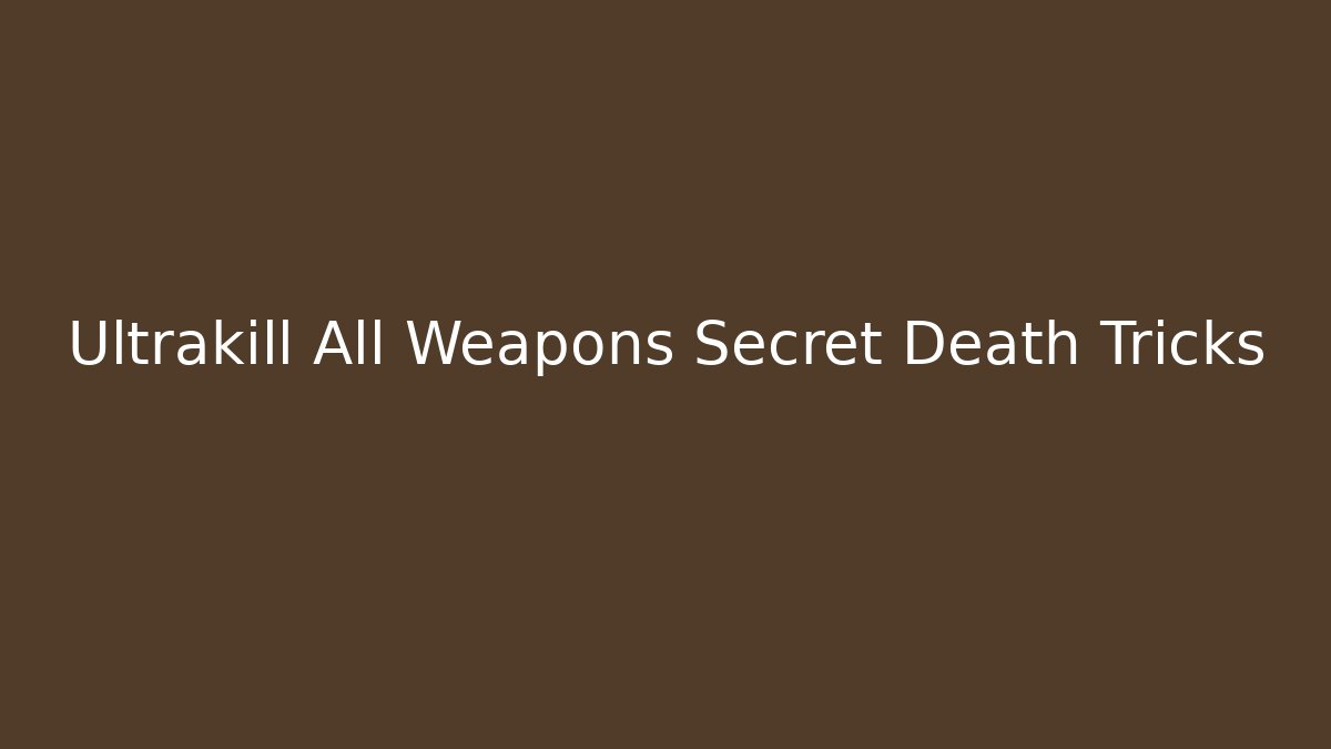 Ultrakill All Weapons Secret Death Tricks - Create More Assets