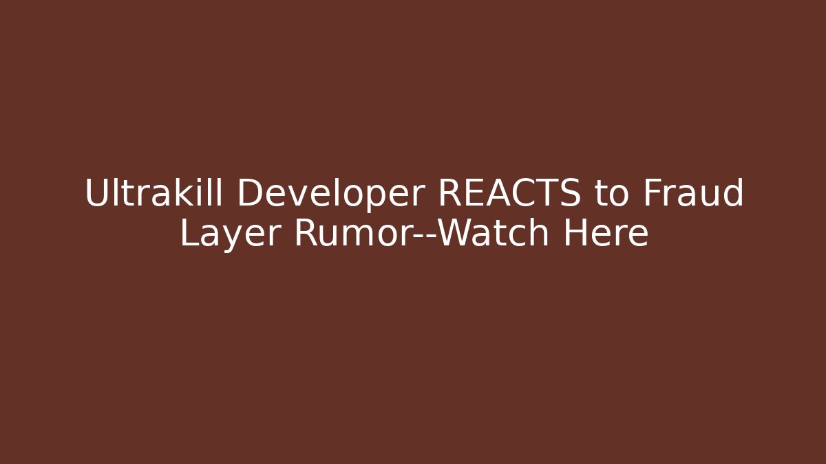 Ultrakill Developer REACTS to Fraud Layer Rumor—Watch Here - Create More Assets