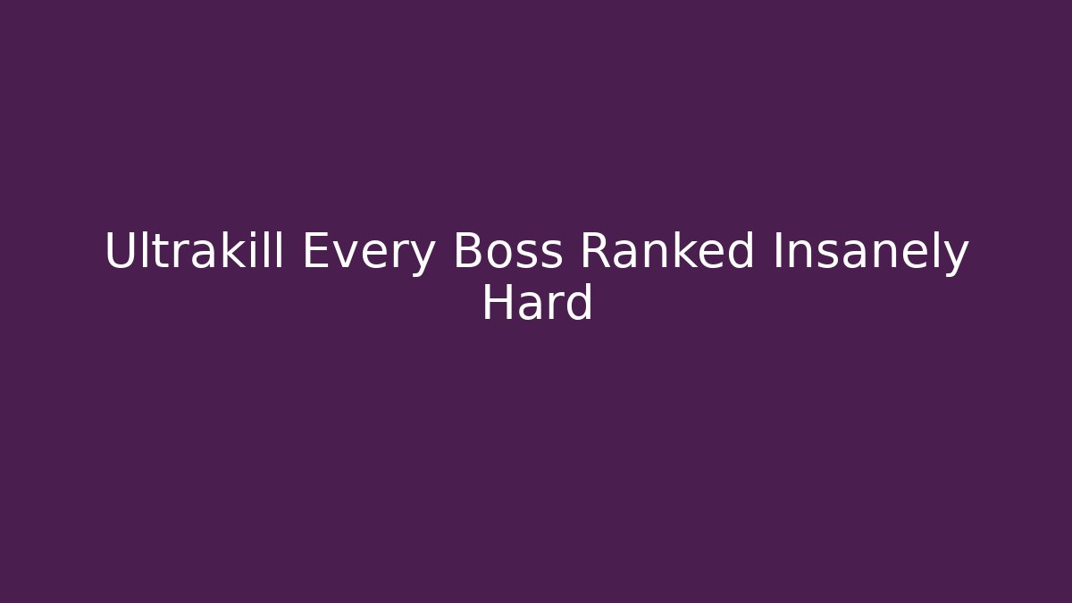 Ultrakill Every Boss Ranked Insanely Hard - Create More Assets
