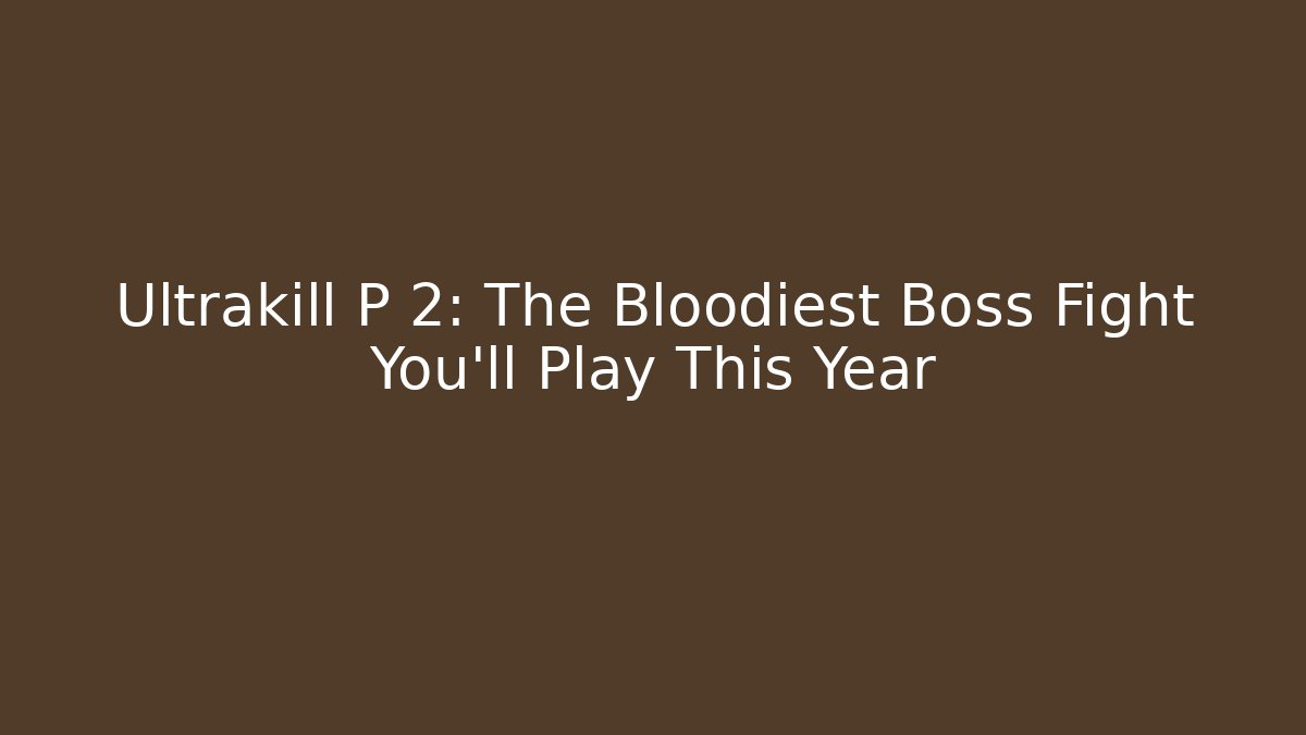 Ultrakill P 2: The Bloodiest Boss Fight You'll Play This Year