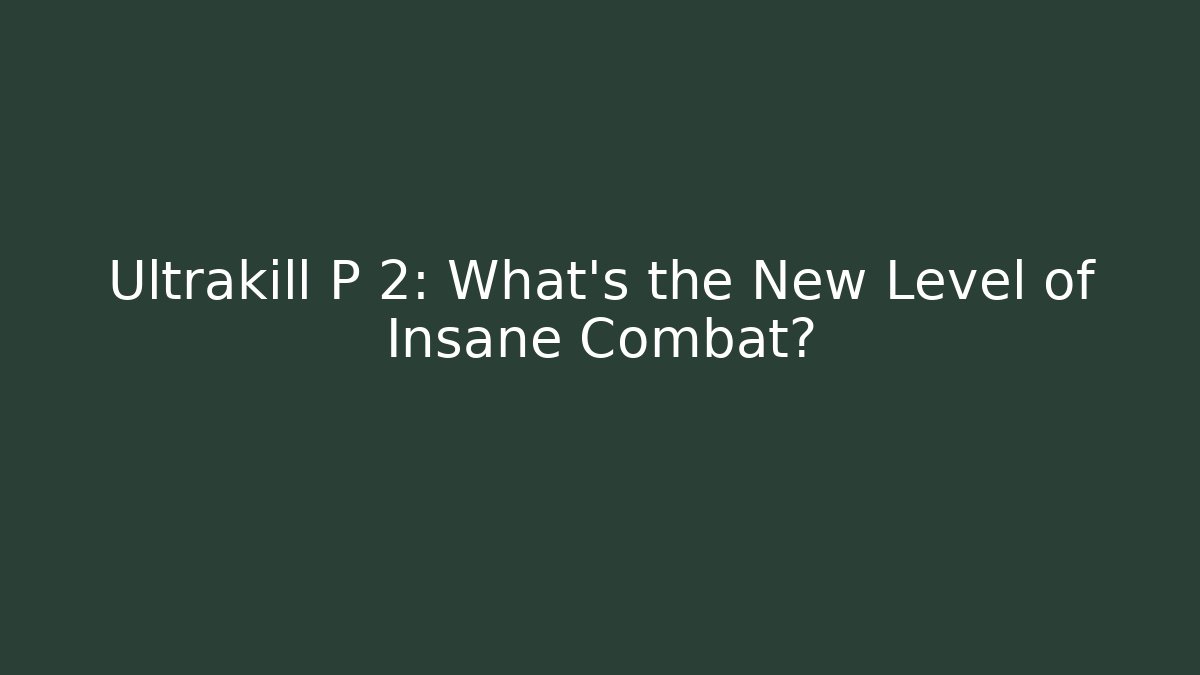 Ultrakill P 2: What's the New Level of Insane Combat?