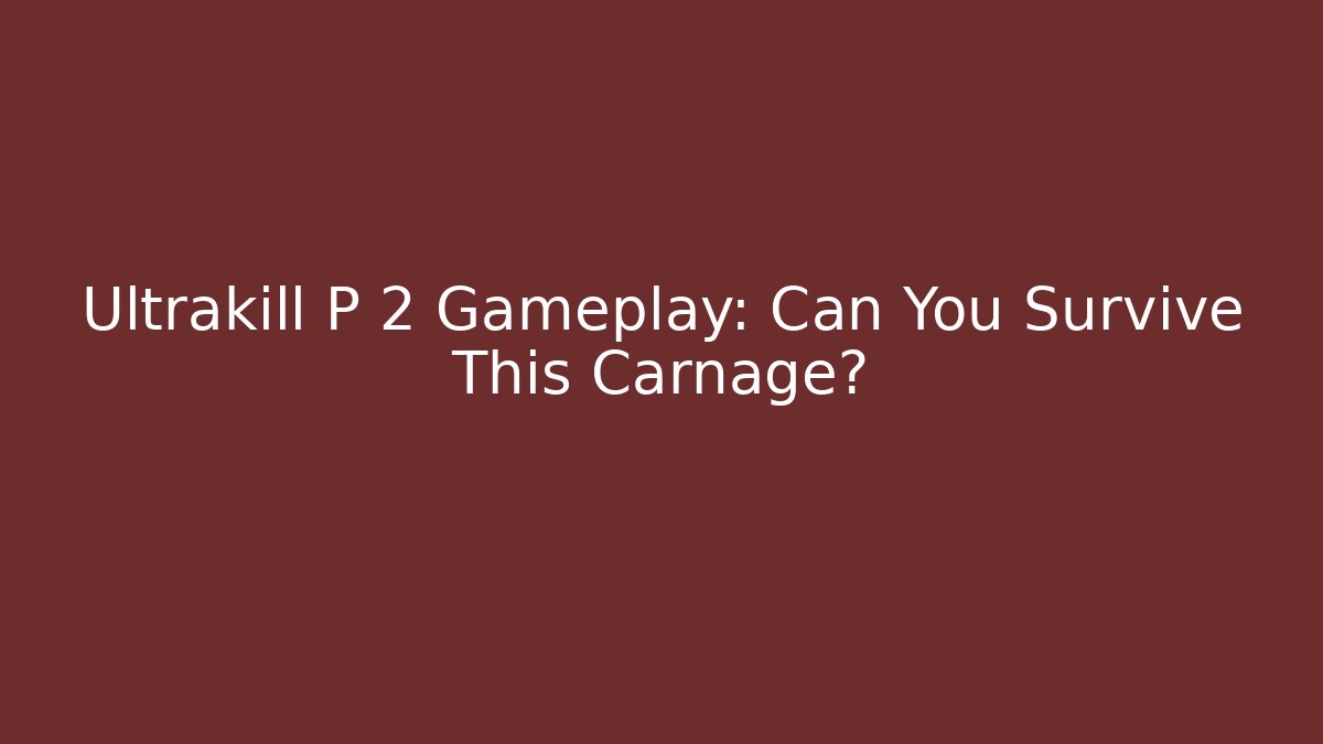 Ultrakill P 2 Gameplay: Can You Survive This Carnage?