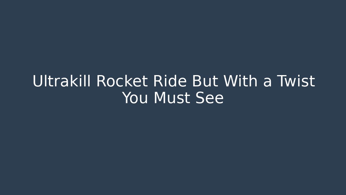 Ultrakill Rocket Ride But With a Twist You Must See