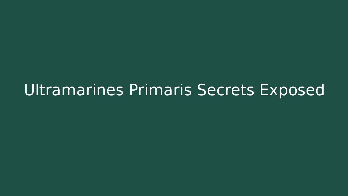Ultramarines Primaris Secrets Exposed