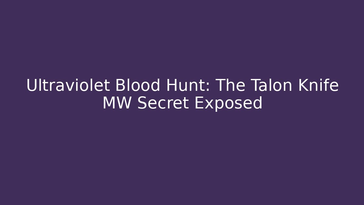 Ultraviolet Blood Hunt: The Talon Knife MW Secret Exposed