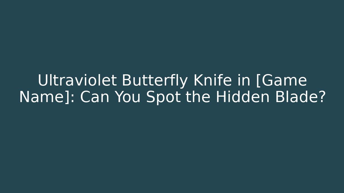 Ultraviolet Butterfly Knife in [Game Name]: Can You Spot the Hidden Blade?