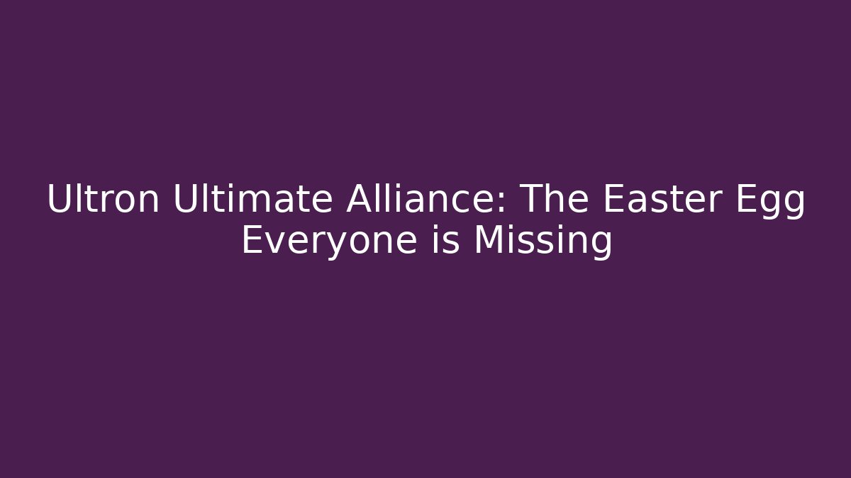 Ultron Ultimate Alliance: The Easter Egg Everyone is Missing - Create More Assets