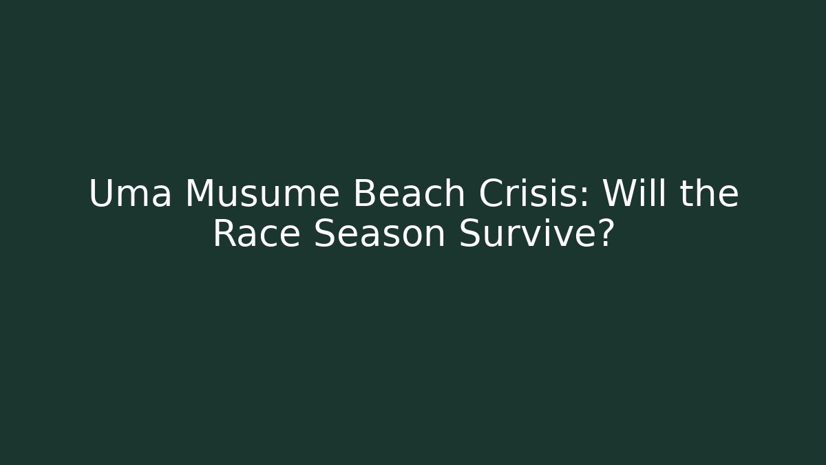 Uma Musume Beach Crisis: Will the Race Season Survive?
