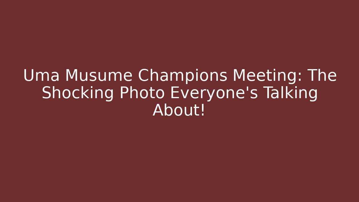 Uma Musume Champions Meeting: The Shocking Photo Everyone’s Talking About!