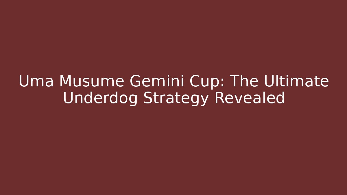 Uma Musume Gemini Cup: The Ultimate Underdog Strategy Revealed