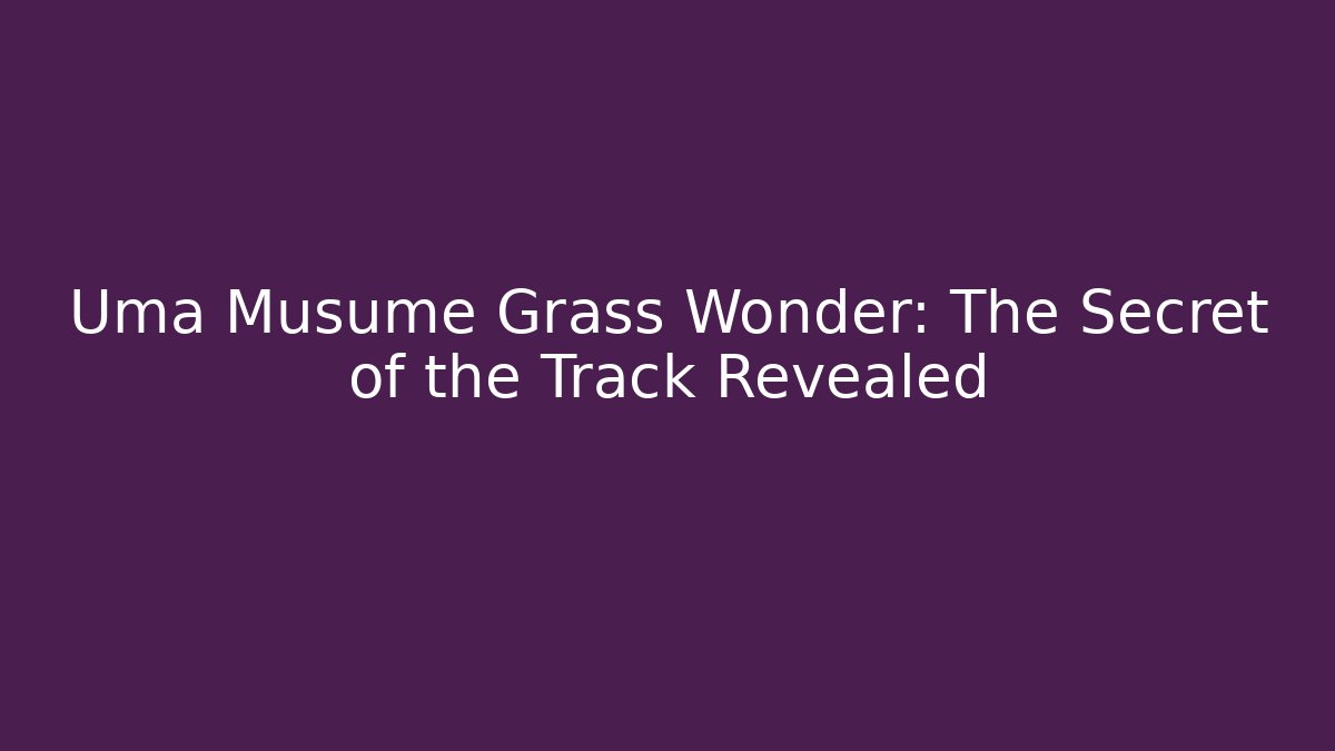 Uma Musume Grass Wonder: The Secret of the Track Revealed