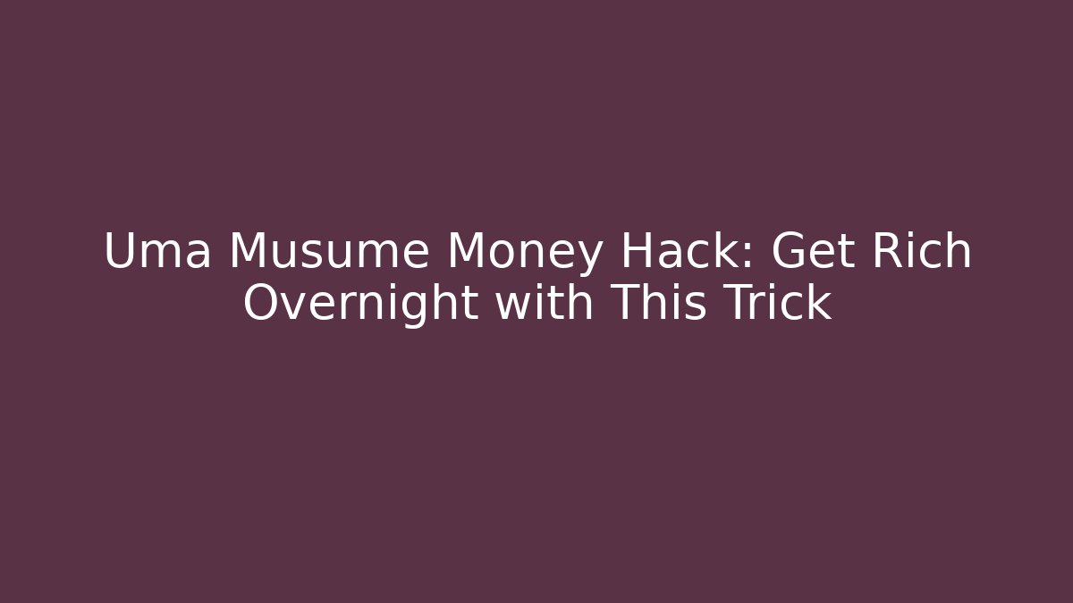 Uma Musume Money Hack: Get Rich Overnight with This Trick