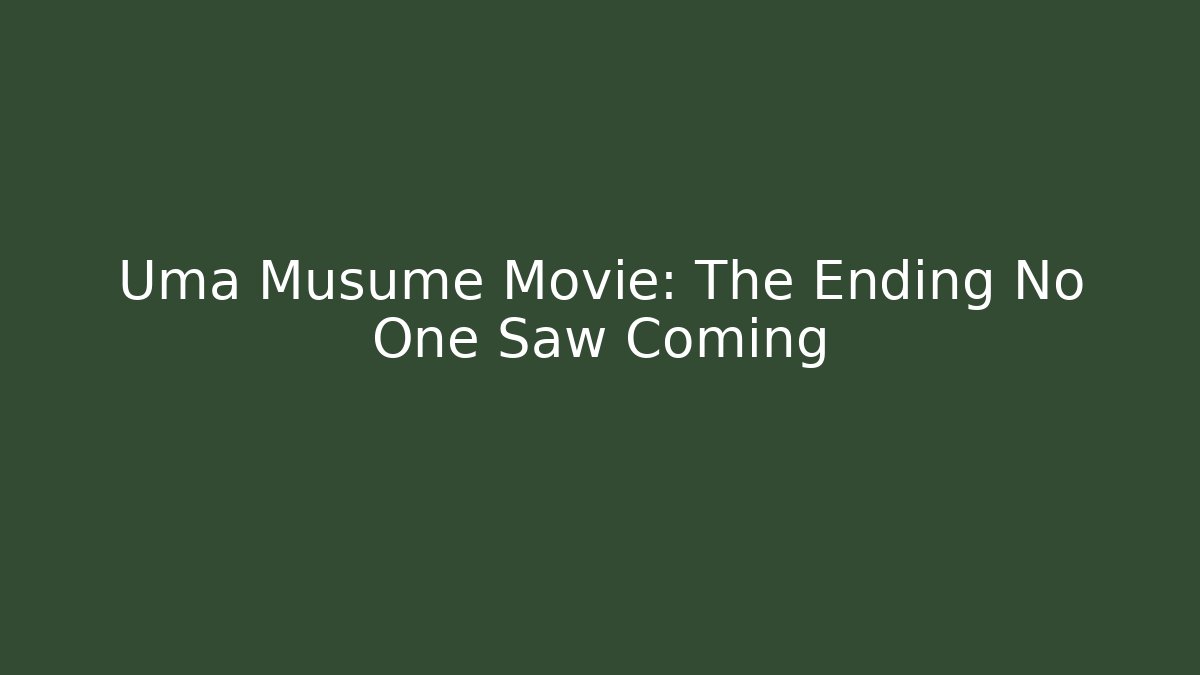 Uma Musume Movie: The Ending No One Saw Coming