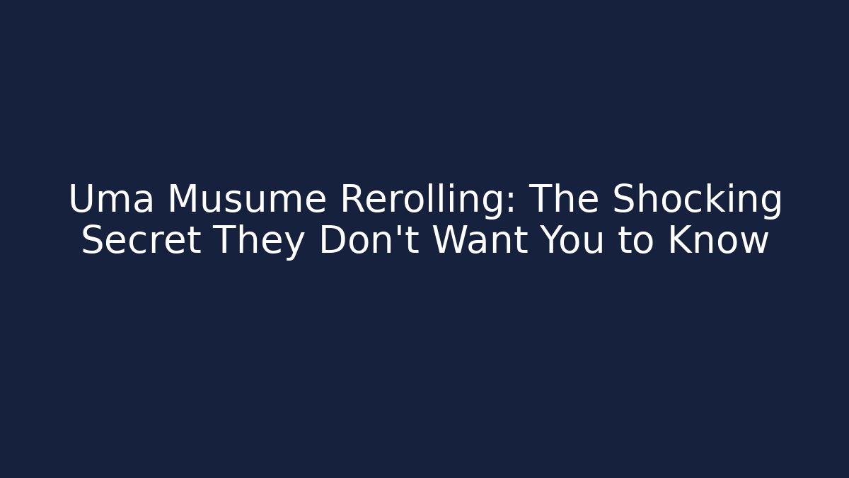 Uma Musume Rerolling: The Shocking Secret They Don't Want You to Know