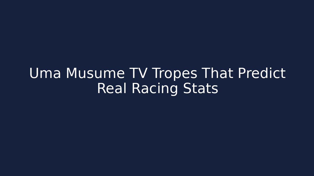Uma Musume TV Tropes That Predict Real Racing Stats