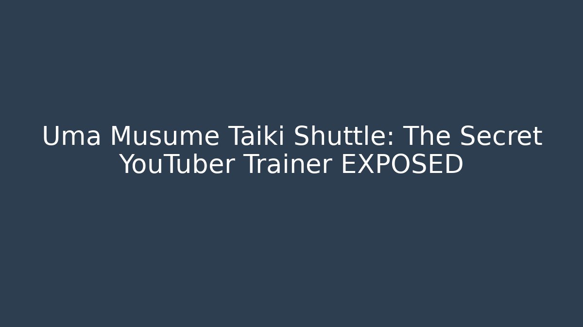 Uma Musume Taiki Shuttle: The Secret YouTuber Trainer EXPOSED