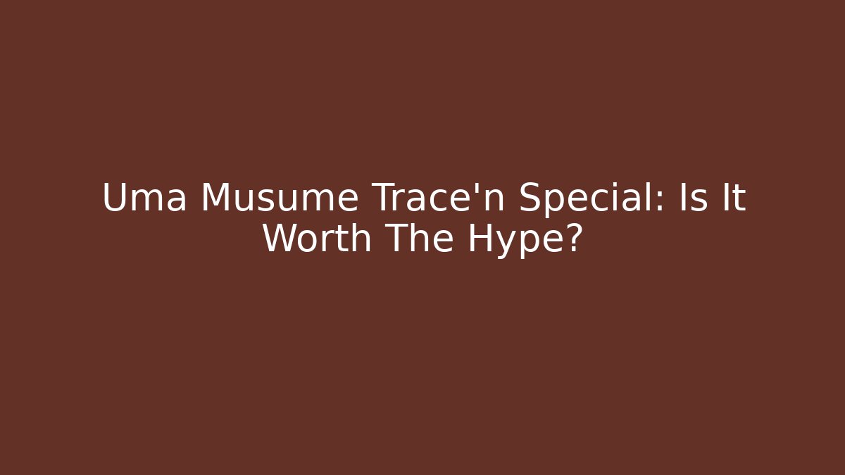 Uma Musume Trace'n Special: Is It Worth The Hype?