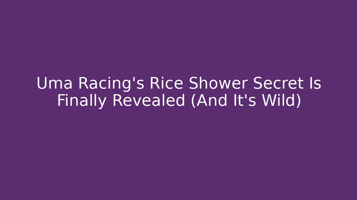 Uma Racing's Rice Shower Secret Is Finally Revealed (And It's Wild)