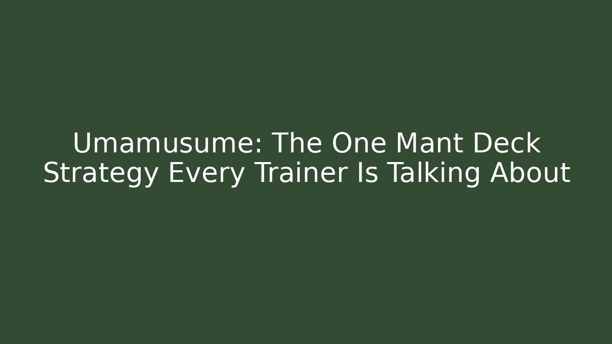 Umamusume: The One Mant Deck Strategy Every Trainer Is Talking About