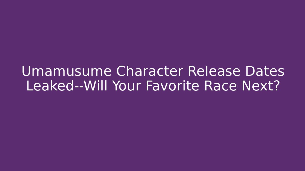 Umamusume Character Release Dates Leaked—Will Your Favorite Race Next?