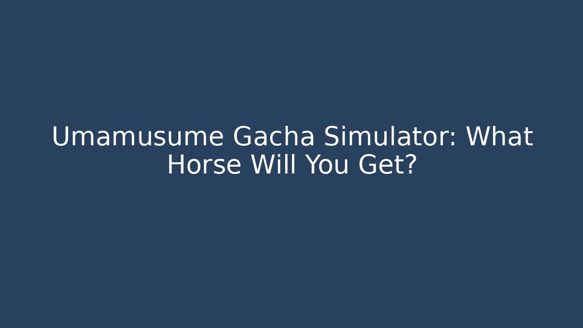 Umamusume Gacha Simulator: What Horse Will You Get?