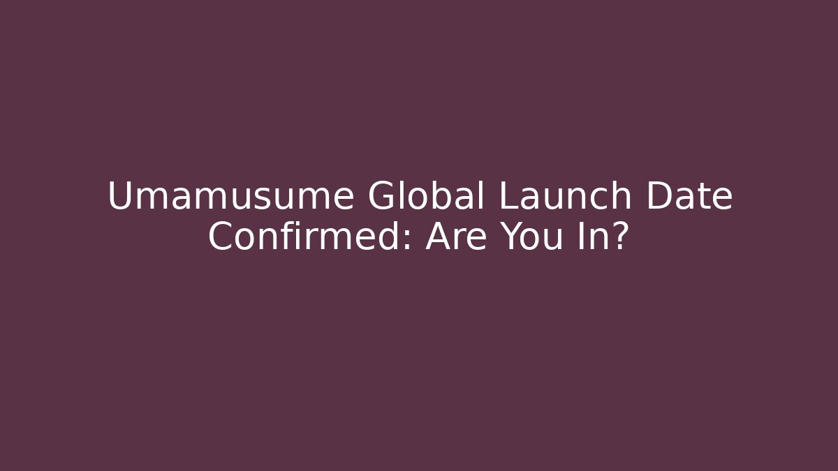 Umamusume Global Launch Date Confirmed: Are You In?
