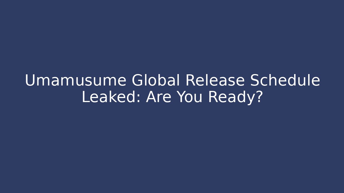 Umamusume Global Release Schedule Leaked: Are You Ready?