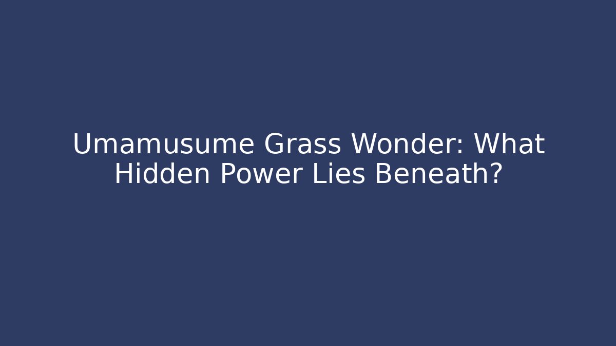 Umamusume Grass Wonder: What Hidden Power Lies Beneath?
