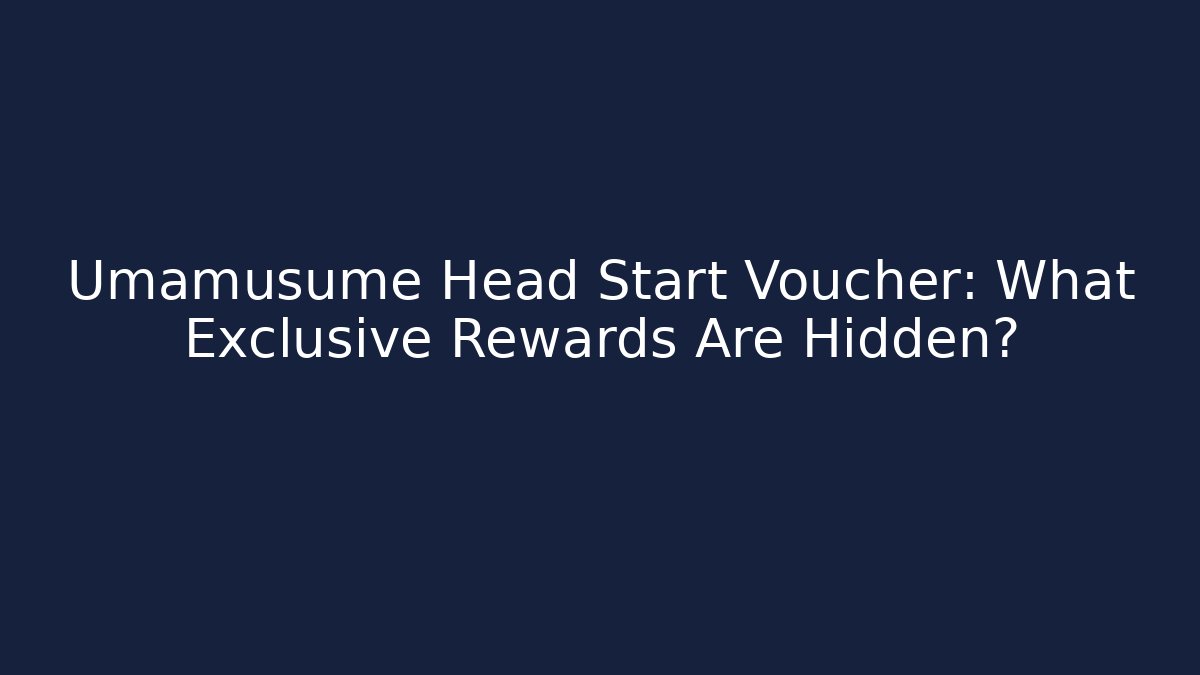 Umamusume Head Start Voucher: What Exclusive Rewards Are Hidden?