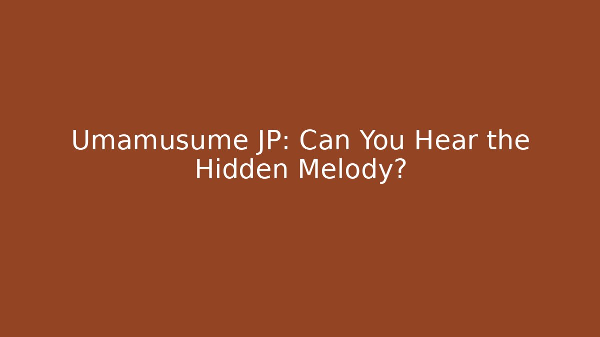 Umamusume JP: Can You Hear the Hidden Melody?