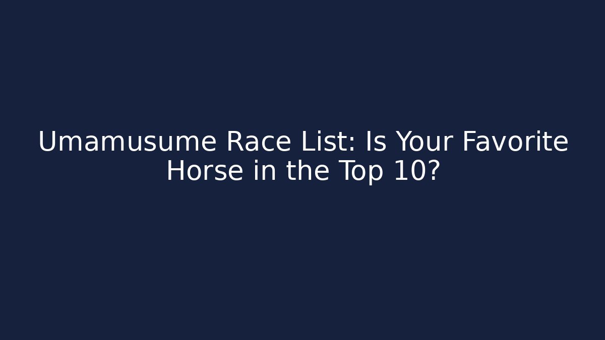 Umamusume Race List: Is Your Favorite Horse in the Top 10?