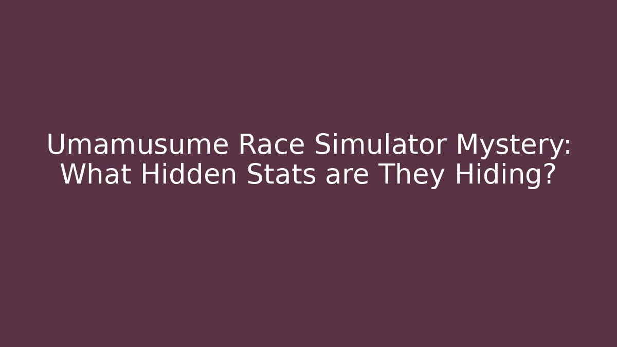 Umamusume Race Simulator Mystery: What Hidden Stats are They Hiding?