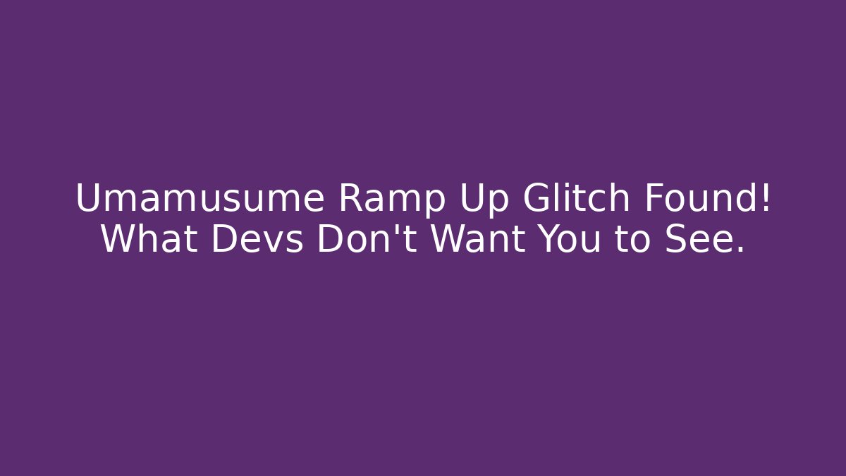 Umamusume Ramp Up Glitch Found! What Devs Don't Want You to See.
