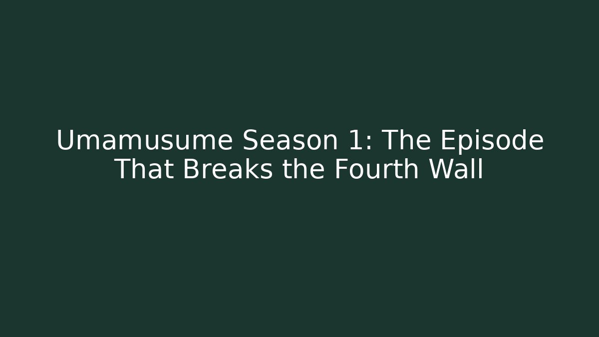 Umamusume Season 1: The Episode That Breaks the Fourth Wall