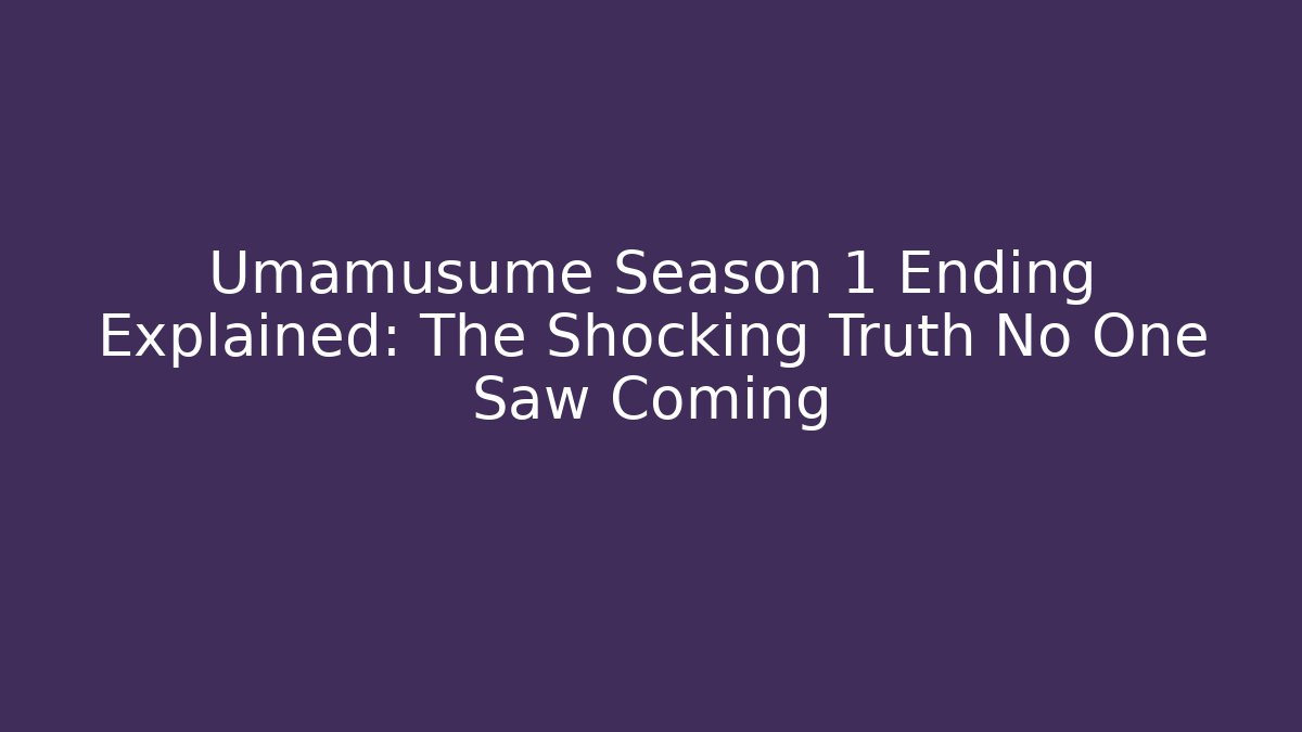 Umamusume Season 1 Ending Explained: The Shocking Truth No One Saw Coming