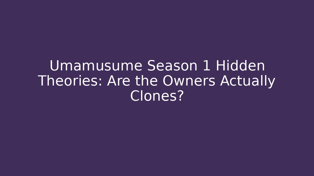 Umamusume Season 1 Hidden Theories: Are the Owners Actually Clones?