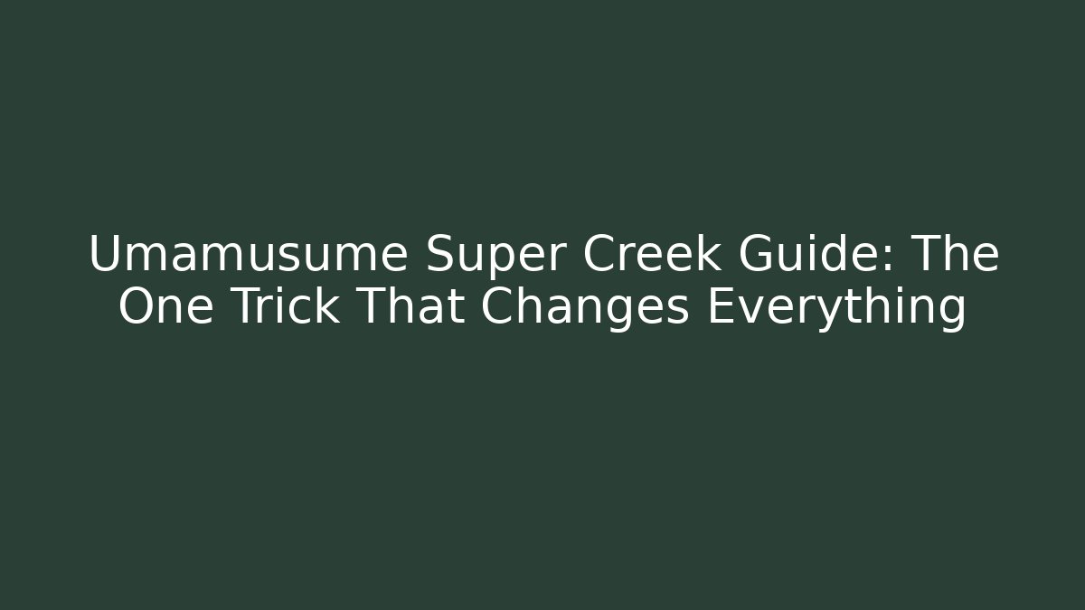 Umamusume Super Creek Guide: The One Trick That Changes Everything - Create More Assets
