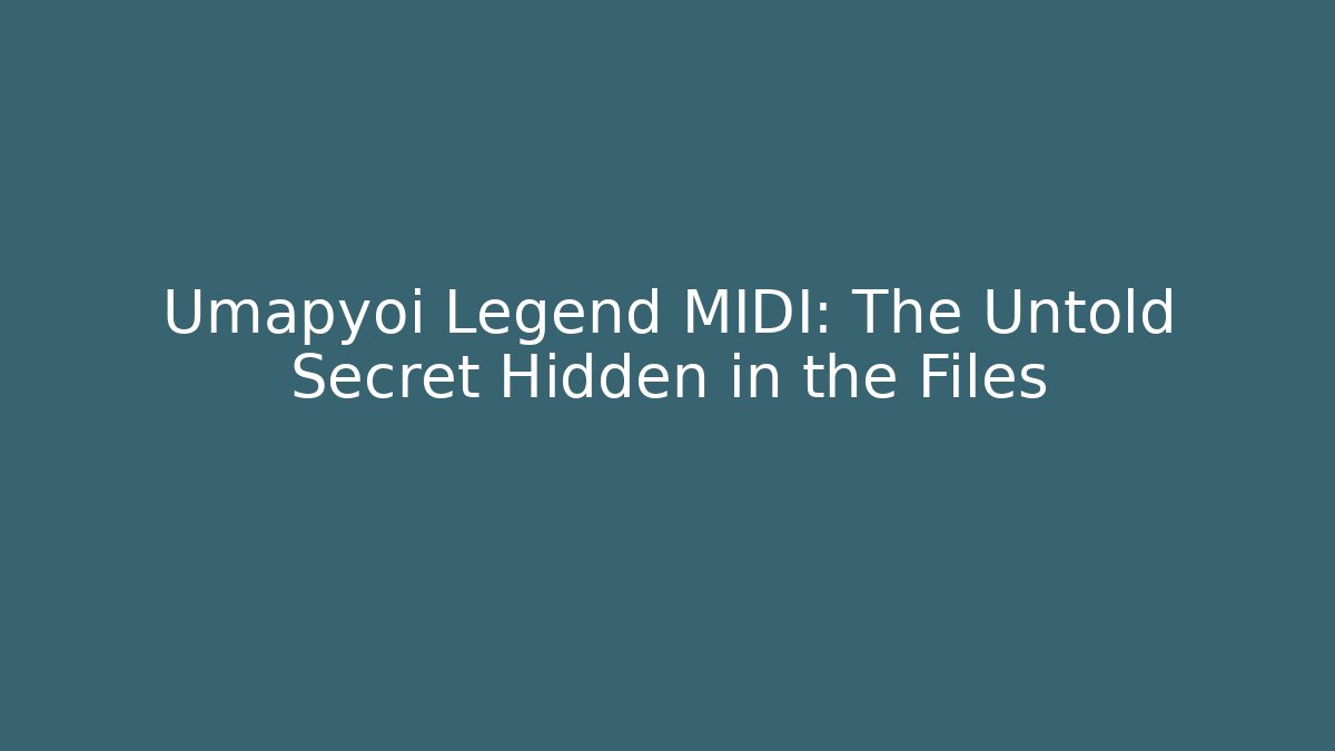 Umapyoi Legend MIDI: The Untold Secret Hidden in the Files