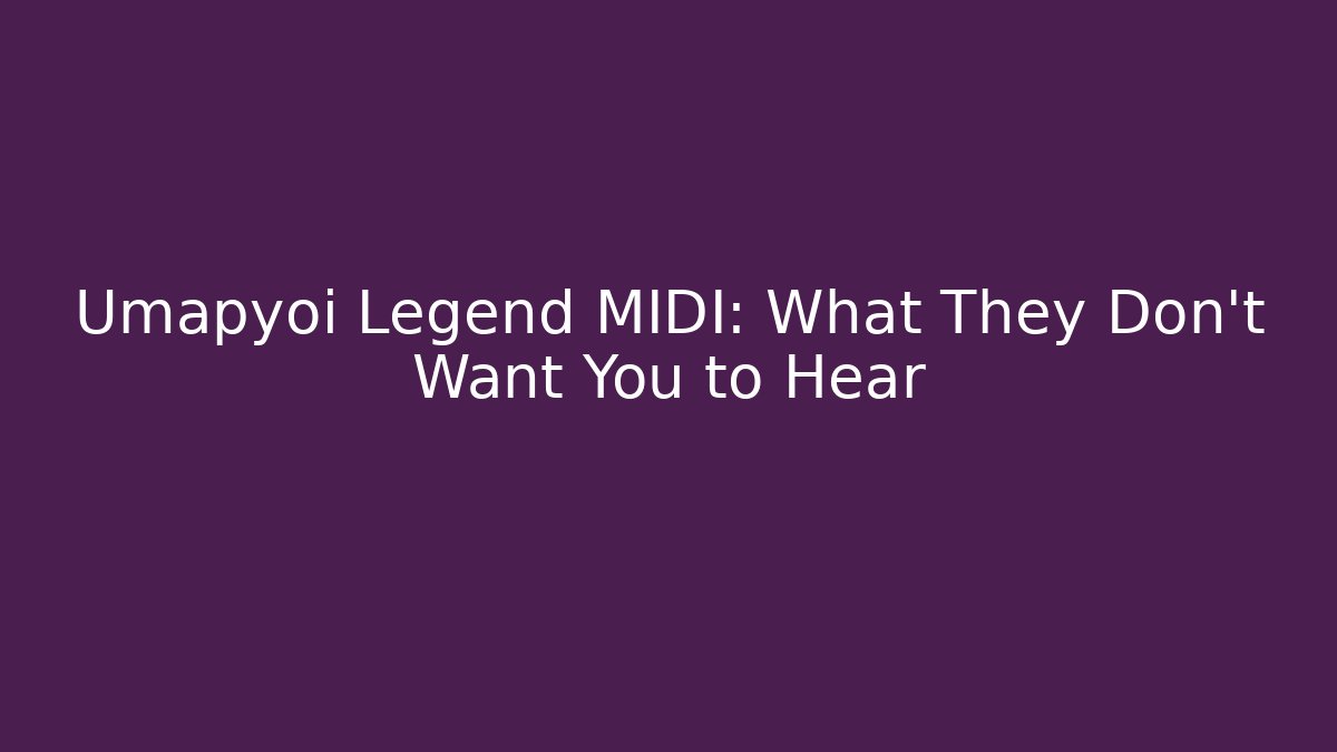 Umapyoi Legend MIDI: What They Don’t Want You to Hear