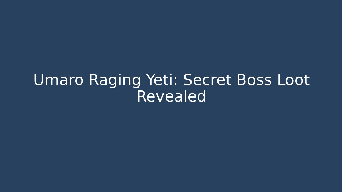 Umaro Raging Yeti: Secret Boss Loot Revealed