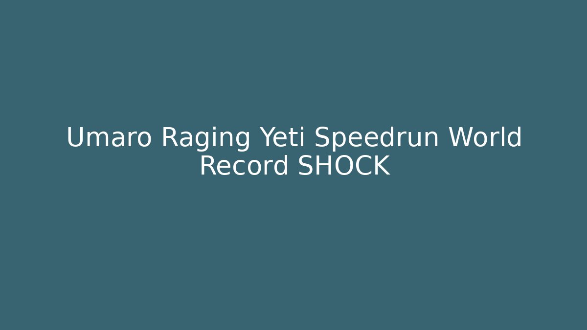 Umaro Raging Yeti Speedrun World Record SHOCK - Create More Assets