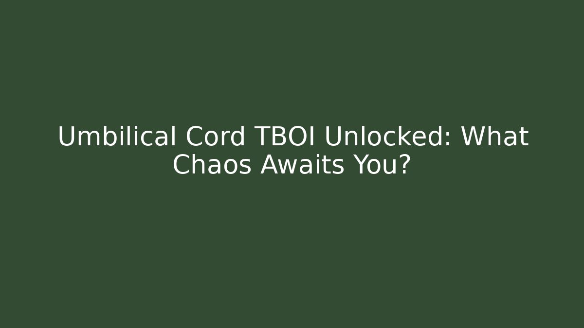 Umbilical Cord TBOI Unlocked: What Chaos Awaits You?