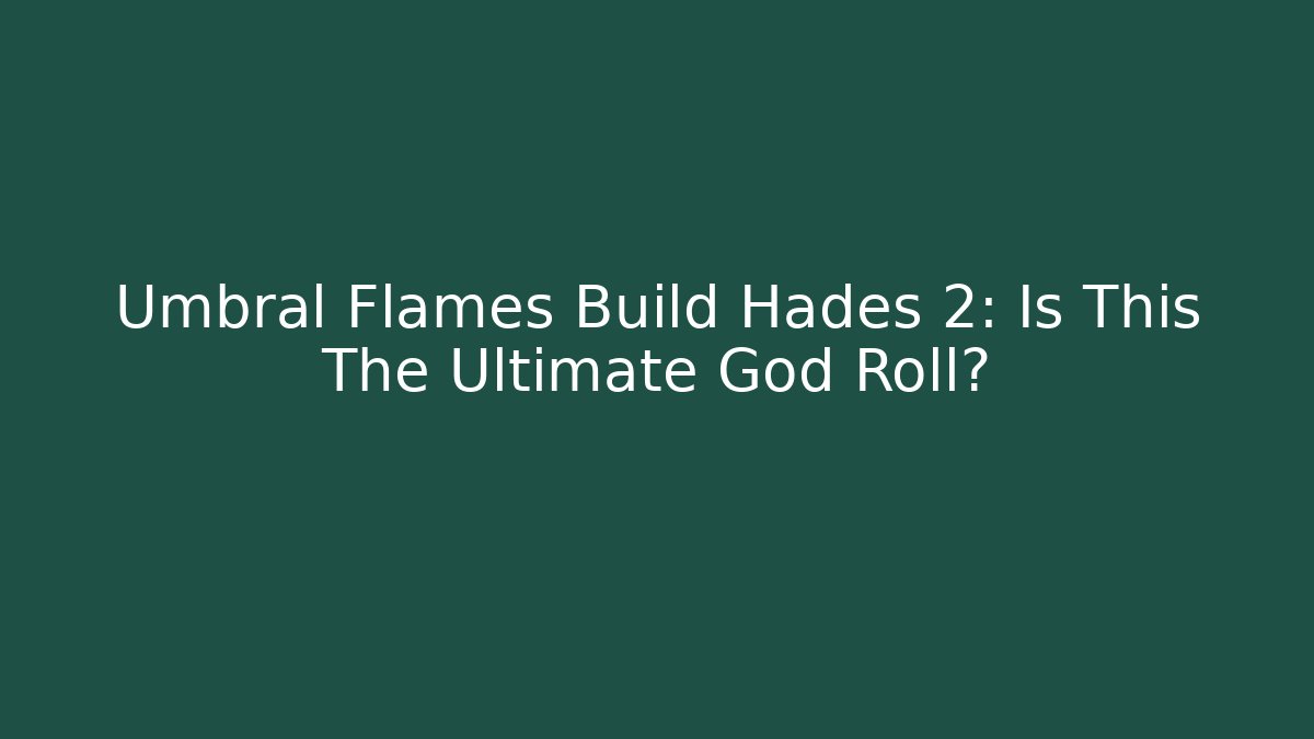 Umbral Flames Build Hades 2: Is This The Ultimate God Roll?