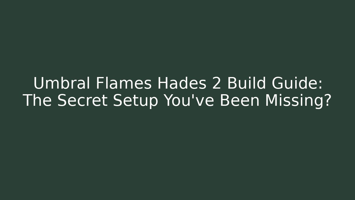 Umbral Flames Hades 2 Build Guide: The Secret Setup You’ve Been Missing?